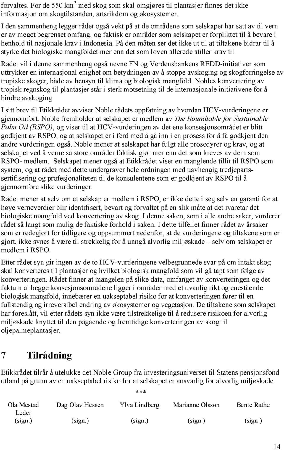 nasjonale krav i Indonesia. På den måten ser det ikke ut til at tiltakene bidrar til å styrke det biologiske mangfoldet mer enn det som loven allerede stiller krav til.