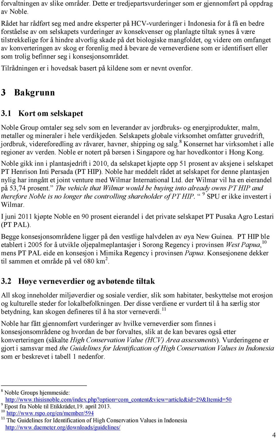 å hindre alvorlig skade på det biologiske mangfoldet, og videre om omfanget av konverteringen av skog er forenlig med å bevare de verneverdiene som er identifisert eller som trolig befinner seg i