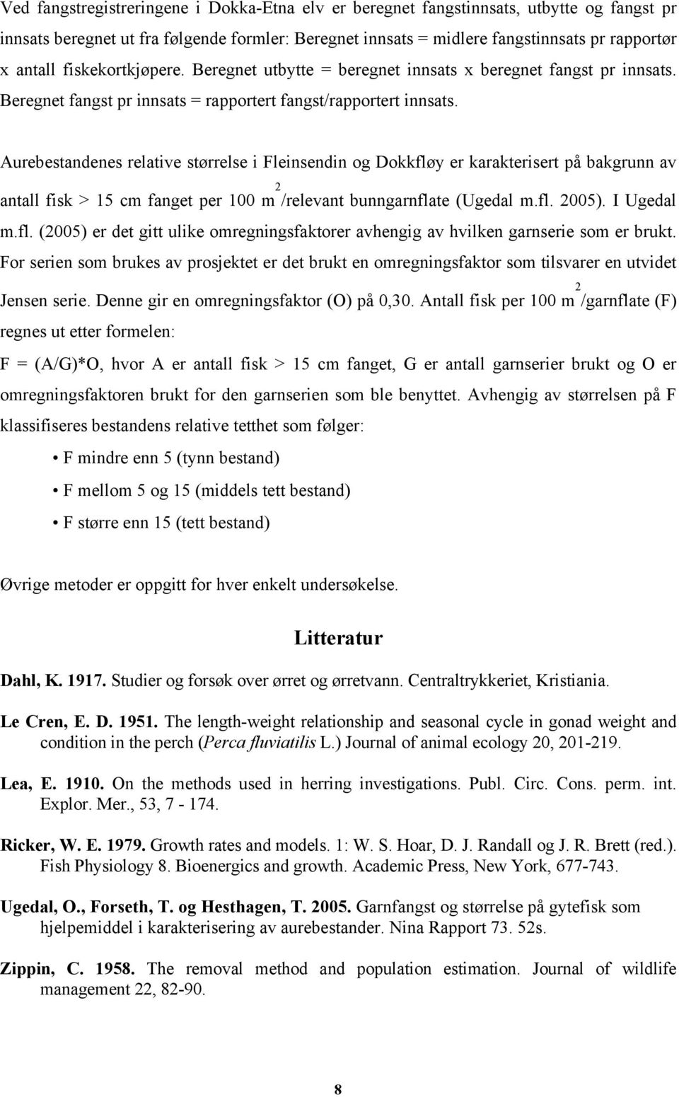 Aurebestandenes relative størrelse i Fleinsendin og Dokkfløy er karakterisert på bakgrunn av antall fisk > 15 cm fanget per 1 m 2 /relevant bunngarnflate (Ugedal m.fl. 25). I Ugedal m.fl. (25) er det gitt ulike omregningsfaktorer avhengig av hvilken garnserie som er brukt.