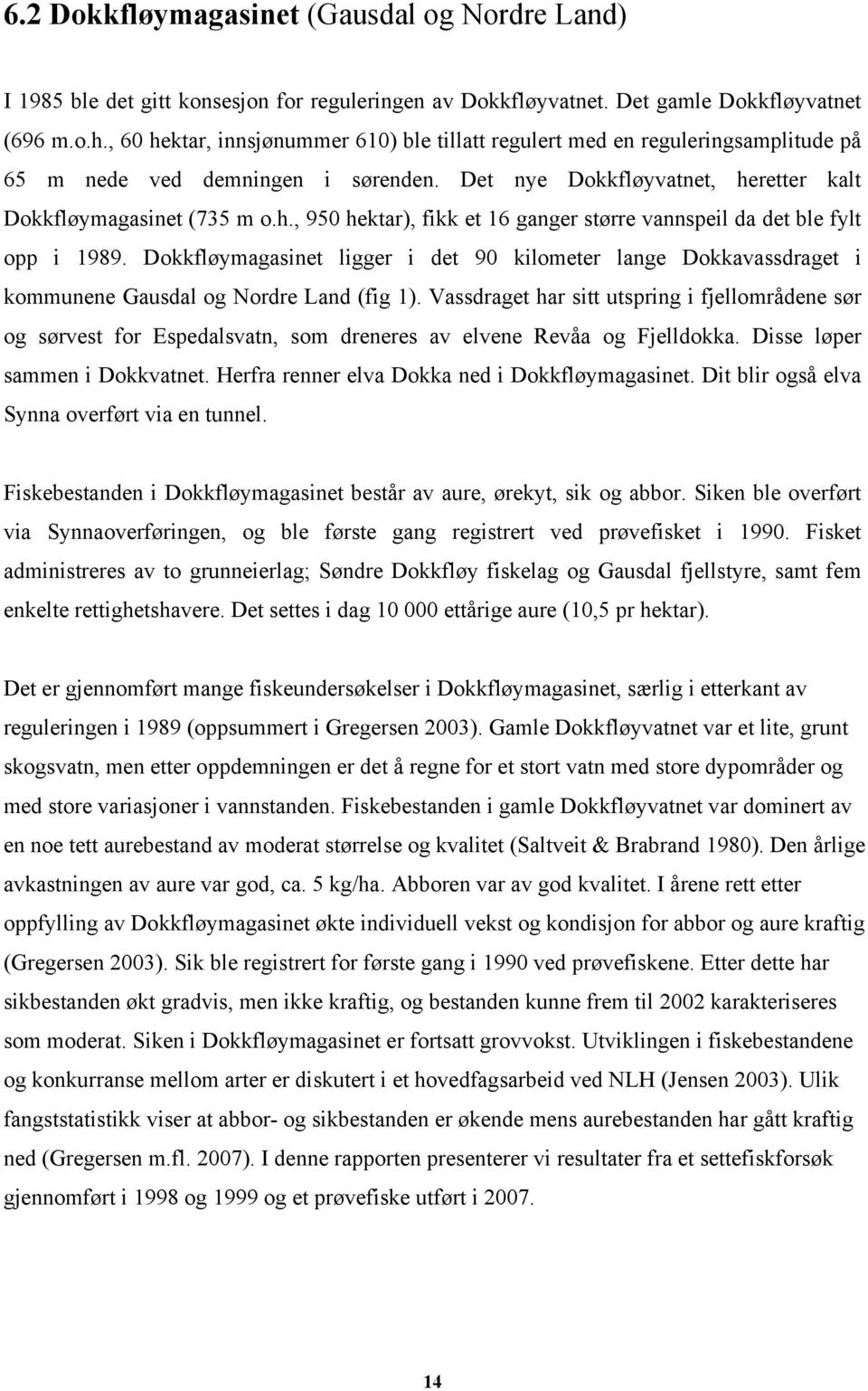 Dokkfløymagasinet ligger i det 9 kilometer lange Dokkavassdraget i kommunene Gausdal og Nordre Land (fig 1).