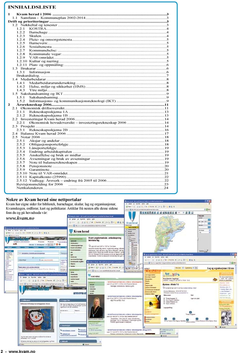 ..6 Brukardialog....7 1.4 Medarbeidarar...8 1.4.1 Medarbeidararundersøking...8 1.4.2 Helse, miljø og sikkerhet (HMS)...8 1.4.3 Ytre miljø...8 1.5 Sakshandsaming og IKT...9 1.5.1 Sakshandsaming...9 1.5.2 Informasjons- og kommunikasjonsteknologi (IKT).