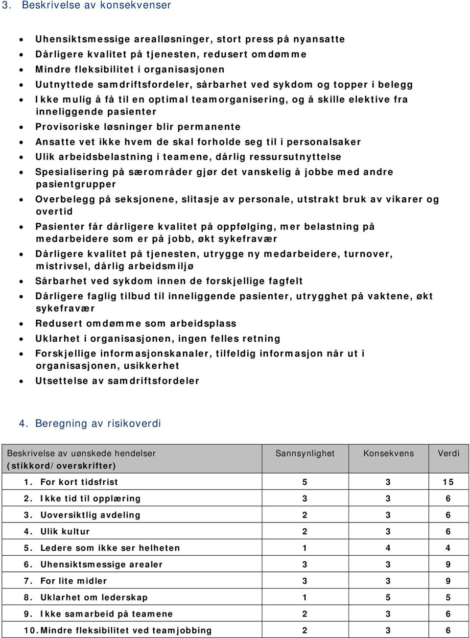 Ansatte vet ikke hvem de skal forholde seg til i personalsaker Ulik arbeidsbelastning i teamene, dårlig ressursutnyttelse Spesialisering på særområder gjør det vanskelig å jobbe med andre