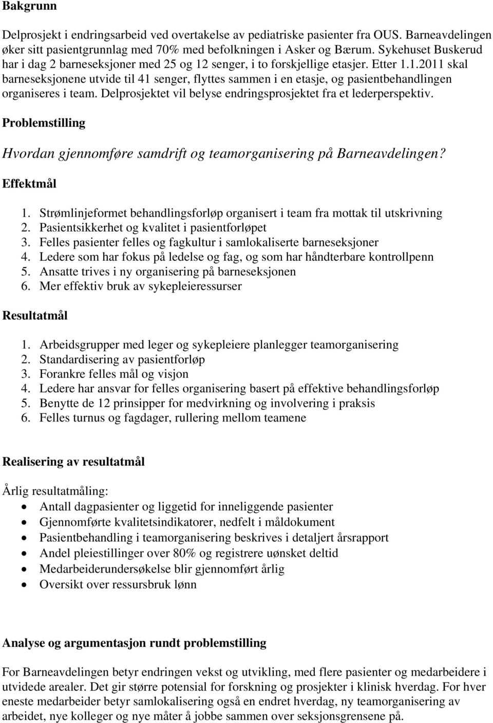 Delprosjektet vil belyse endringsprosjektet fra et lederperspektiv. Problemstilling Hvordan gjennomføre samdrift og teamorganisering på Barneavdelingen? Effektmål 1.