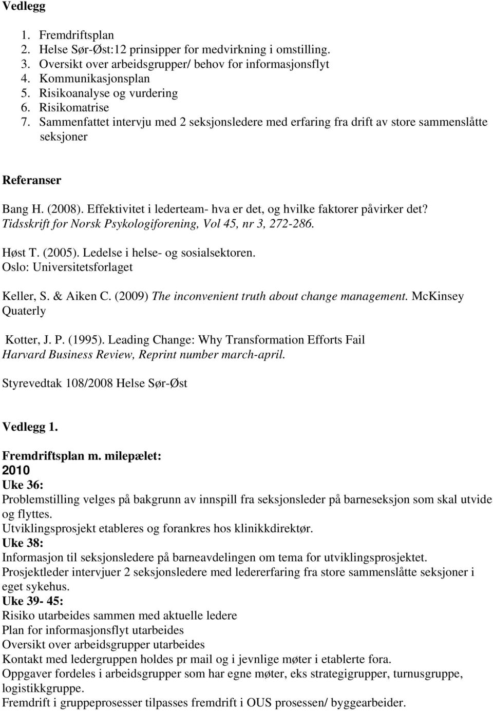 Effektivitet i lederteam- hva er det, og hvilke faktorer påvirker det? Tidsskrift for Norsk Psykologiforening, Vol 45, nr 3, 272-286. Høst T. (2005). Ledelse i helse- og sosialsektoren.