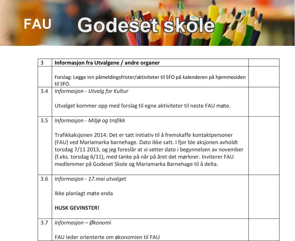 5 Informasjon - Miljø og trafikk Trafikkaksjonen 2014: Det er tatt initiativ til å fremskaffe kontaktpersoner (FAU) ved Mariamarka barnehage. Dato ikke satt.