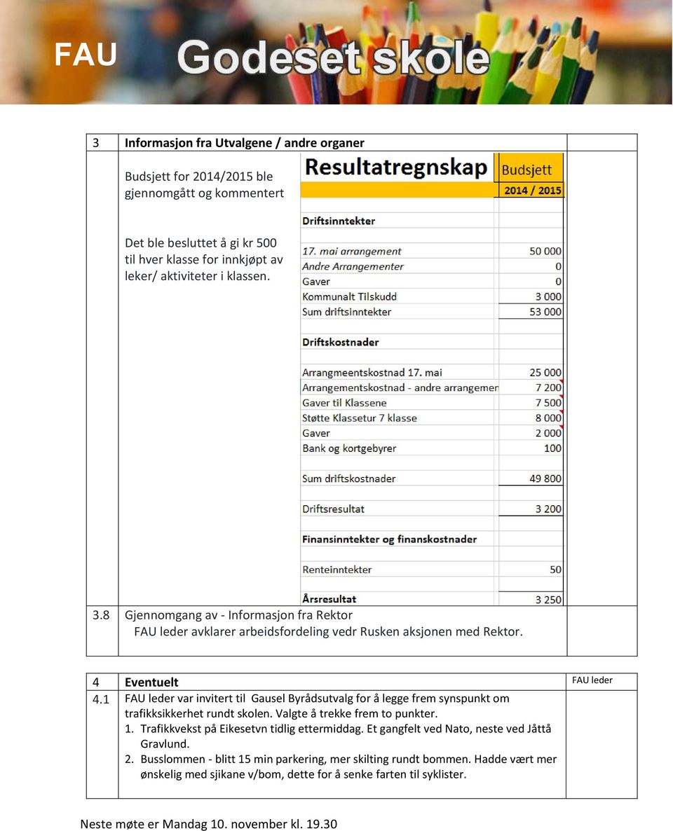 1 FAU leder var invitert til Gausel Byrådsutvalg for å legge frem synspunkt om trafikksikkerhet rundt skolen. Valgte å trekke frem to punkter. 1.