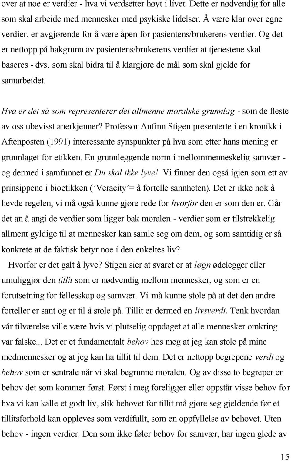 som skal bidra til å klargjøre de mål som skal gjelde for samarbeidet. Hva er det så som representerer det allmenne moralske grunnlag - som de fleste av oss ubevisst anerkjenner?