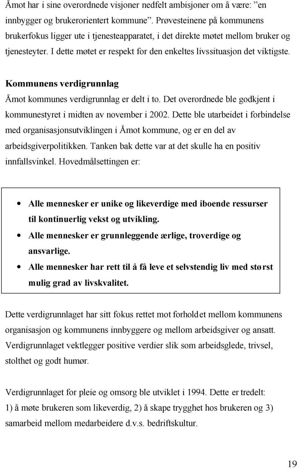 Kommunens verdigrunnlag Åmot kommunes verdigrunnlag er delt i to. Det overordnede ble godkjent i kommunestyret i midten av november i 2002.