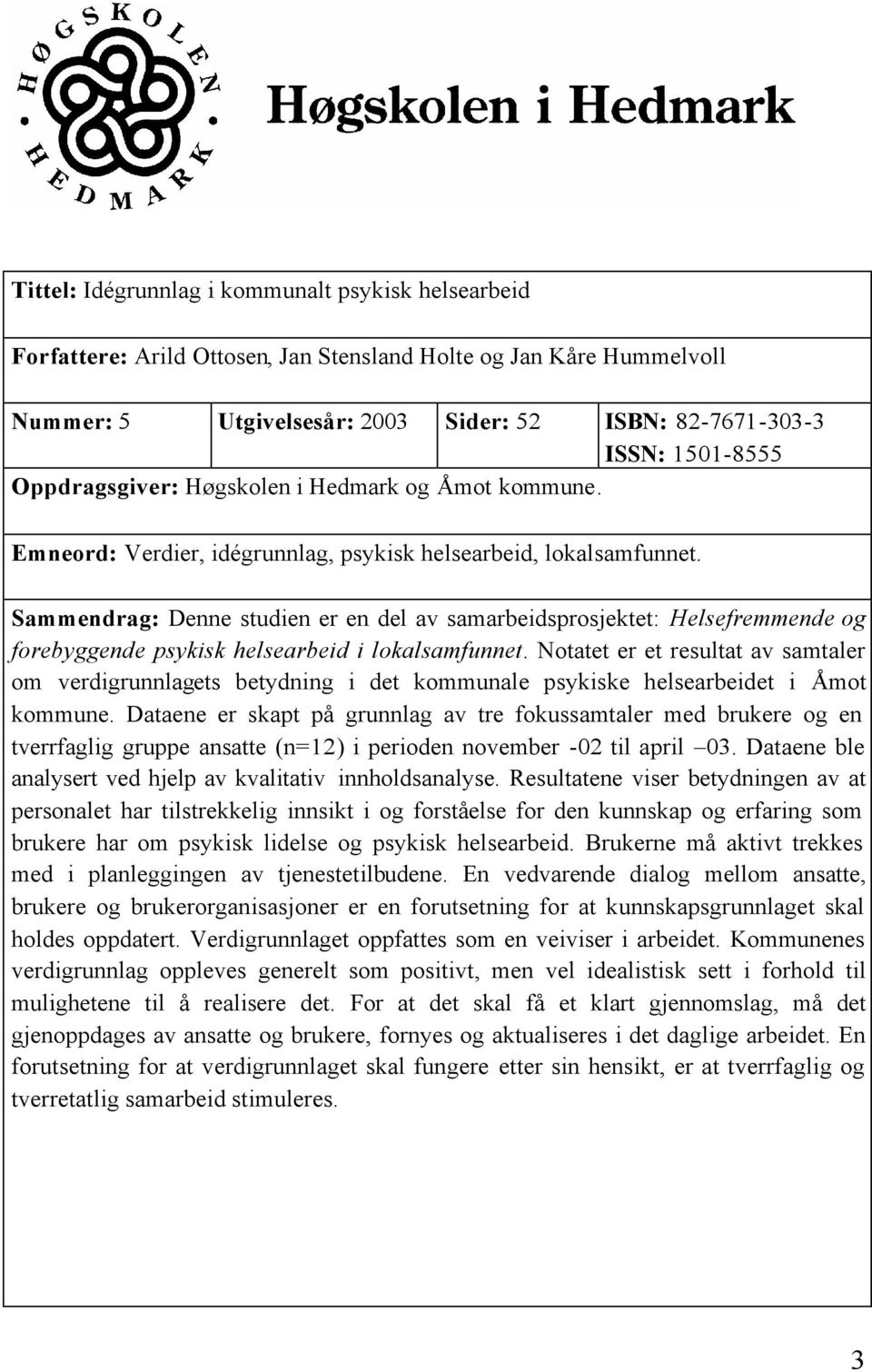 Sammendrag: Denne studien er en del av samarbeidsprosjektet: Helsefremmende og forebyggende psykisk helsearbeid i lokalsamfunnet.