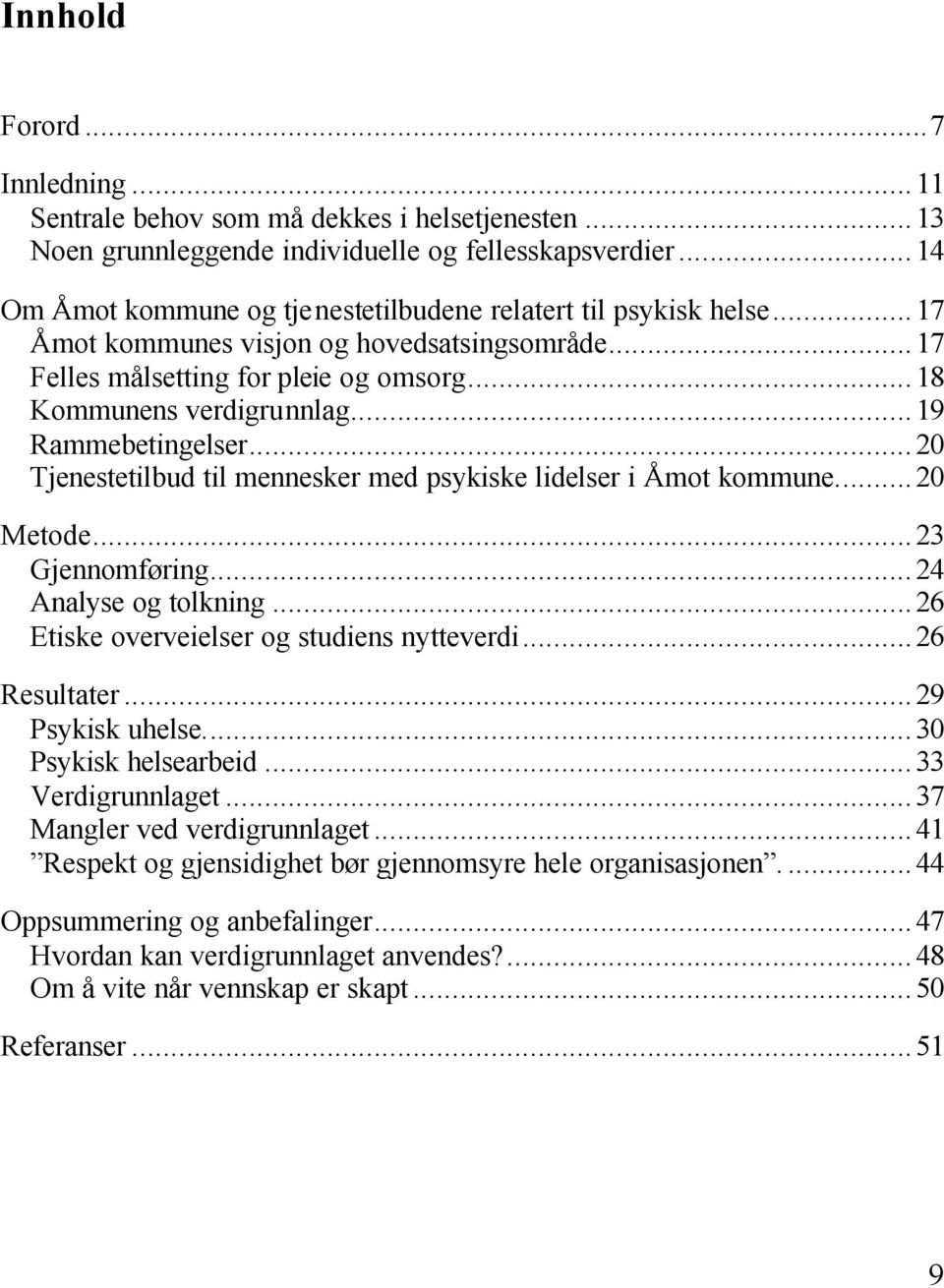 ..19 Rammebetingelser...20 Tjenestetilbud til mennesker med psykiske lidelser i Åmot kommune...20 Metode...23 Gjennomføring...24 Analyse og tolkning...26 Etiske overveielser og studiens nytteverdi.