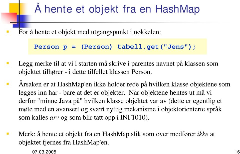 Årsaken er at HashMap'en ikke holder rede på hvilken klasse objektene som legges inn har - bare at det er objekter.