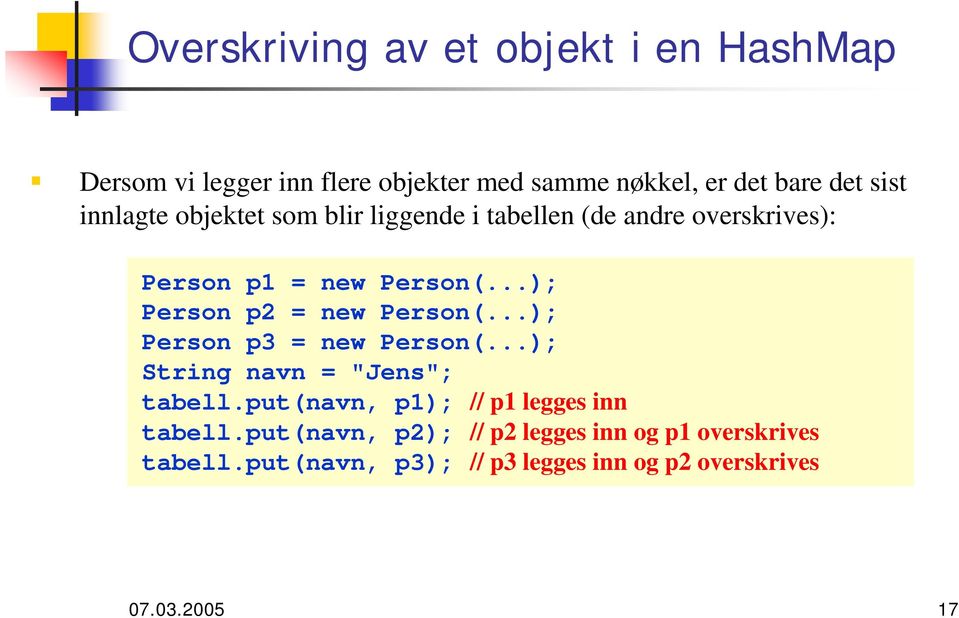 ..); Person p2 = new Person(...); Person p3 = new Person(...); String navn = "Jens"; tabell.