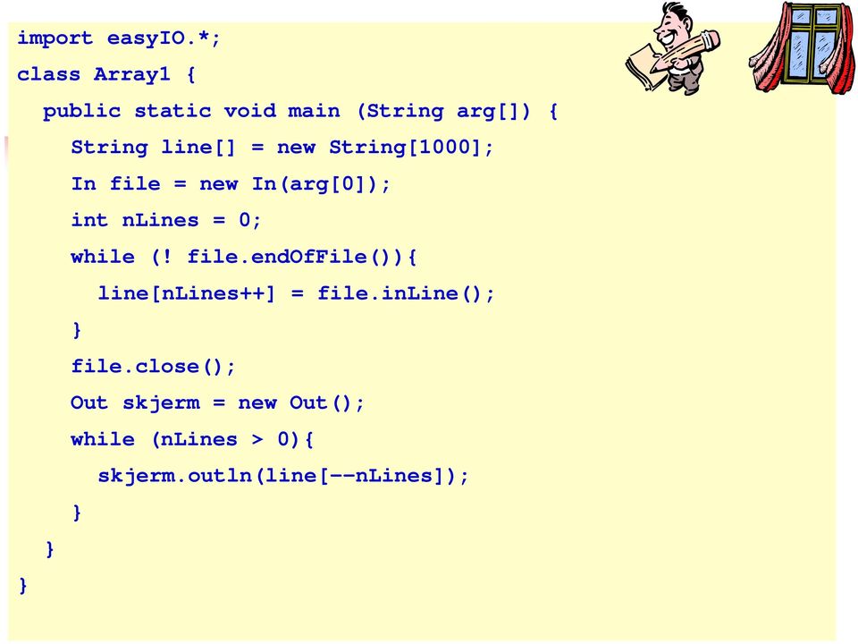 new String[1000]; In file = new In(arg[0]); int nlines = 0; while (! file.endoffile()){ line[nlines++] = file.