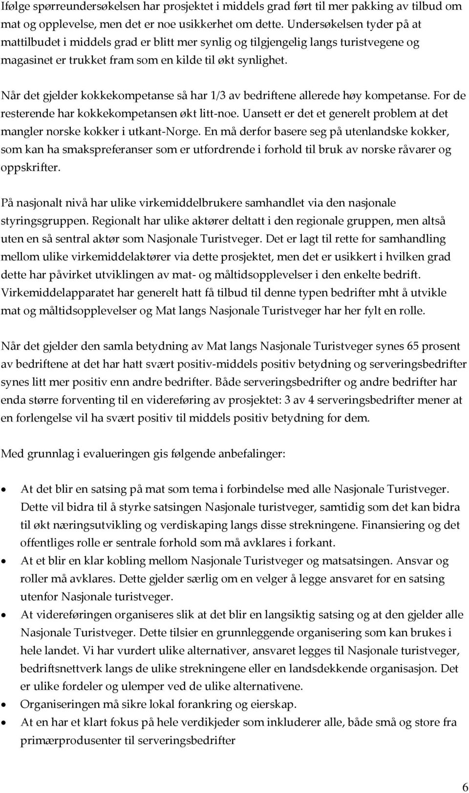 Når det gjelder kokkekompetanse så har 1/3 av bedriftene allerede høy kompetanse. For de resterende har kokkekompetansen økt litt-noe.