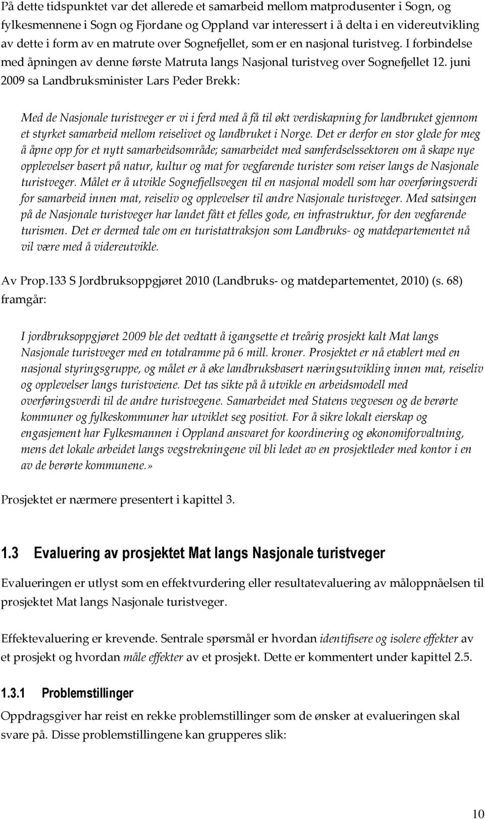 juni 2009 sa Landbruksminister Lars Peder Brekk: Med de Nasjonale turistveger er vi i ferd med å få til økt verdiskapning for landbruket gjennom et styrket samarbeid mellom reiselivet og landbruket i