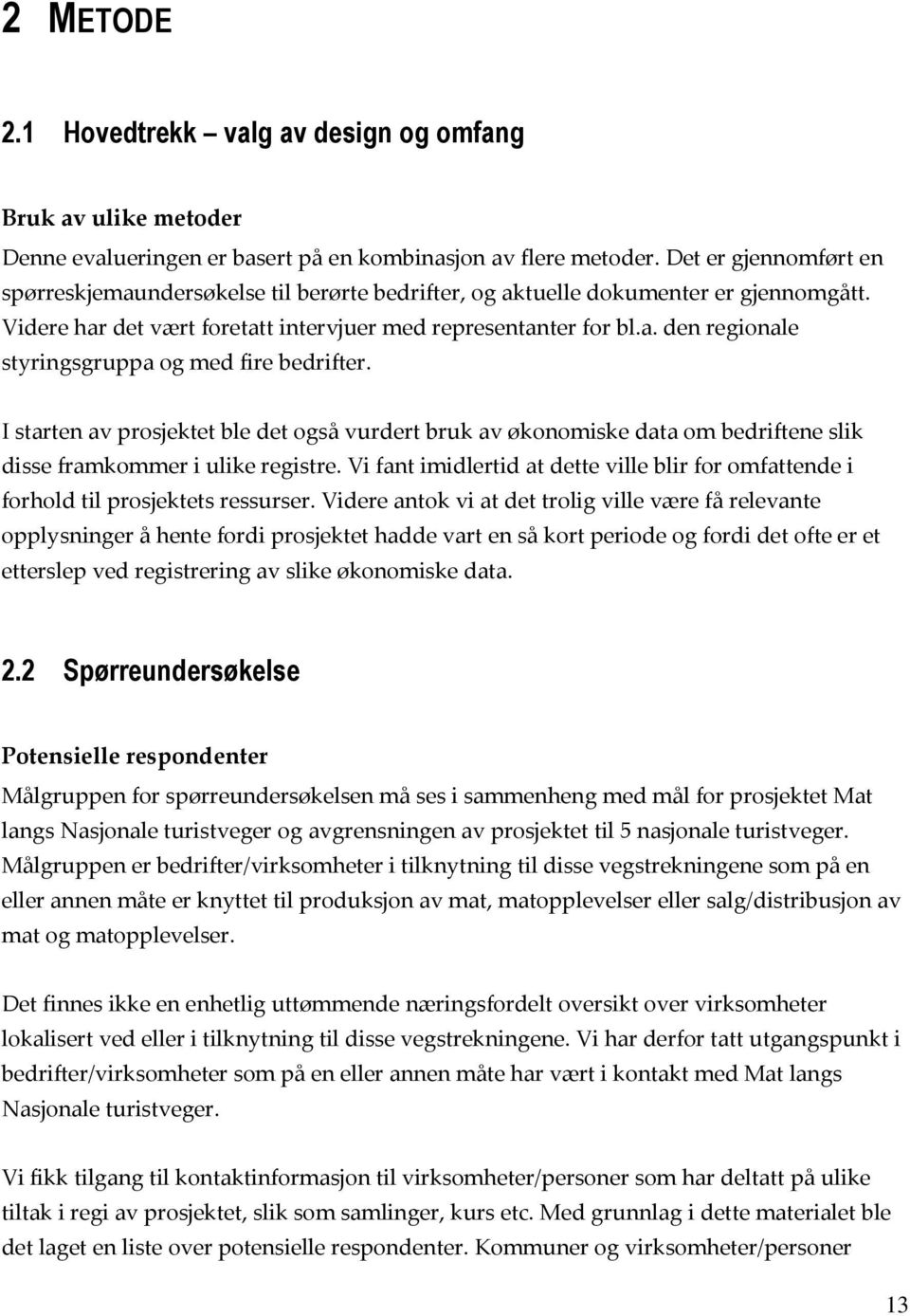 I starten av prosjektet ble det også vurdert bruk av økonomiske data om bedriftene slik disse framkommer i ulike registre.