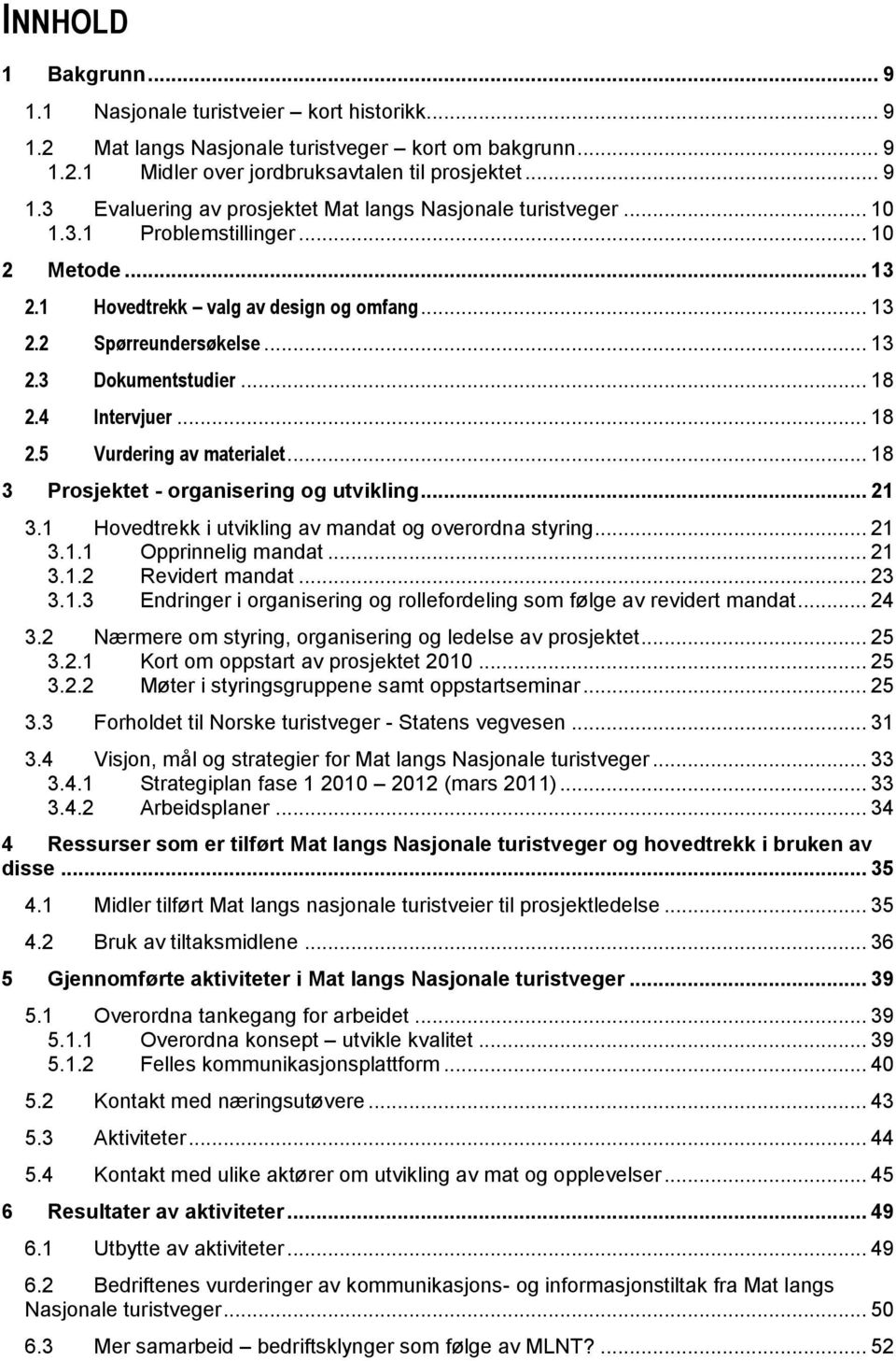 .. 18 3 Prosjektet - organisering og utvikling... 21 3.1 Hovedtrekk i utvikling av mandat og overordna styring... 21 3.1.1 Opprinnelig mandat... 21 3.1.2 Revidert mandat... 23 3.1.3 Endringer i organisering og rollefordeling som følge av revidert mandat.