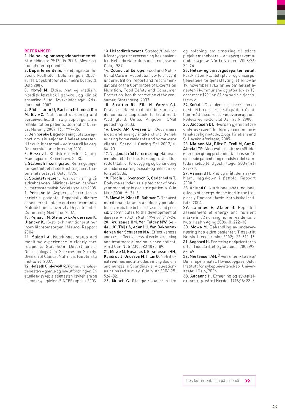 Söderhamn U, Bachrach-Lindström M, Ek AC. Nutritional screening and perceived health in a group of geriatric rehabilitation patients. Journal of Clinical Nursing 2007; 16: 1997 06. 5.