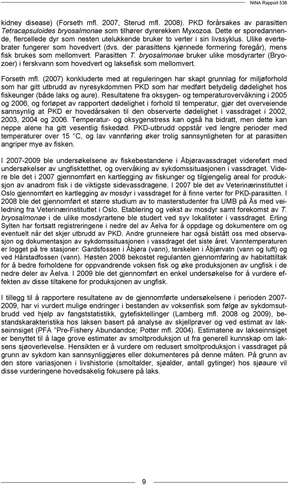 der parasittens kjønnede formering foregår), mens fisk brukes som mellomvert. Parasitten T. bryosalmonae bruker ulike mosdyrarter (Bryozoer) i ferskvann som hovedvert og laksefisk som mellomvert.