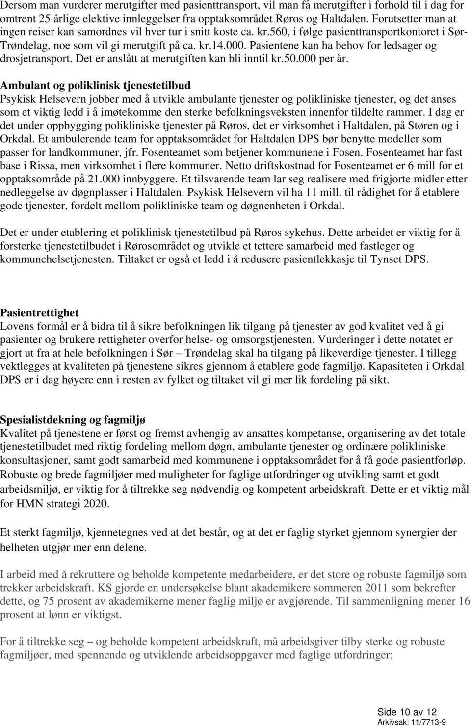 Pasientene kan ha behov for ledsager og drosjetransport. Det er anslått at merutgiften kan bli inntil kr.50.000 per år.