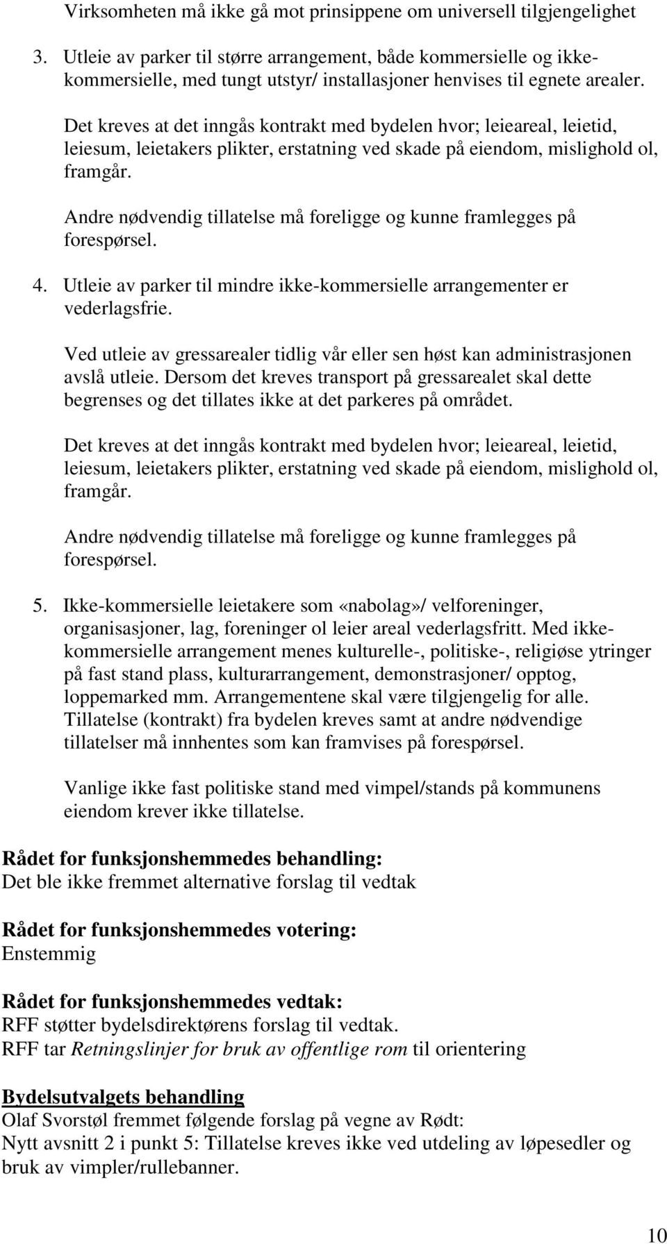 Det kreves at det inngås kontrakt med bydelen hvor; leieareal, leietid, leiesum, leietakers plikter, erstatning ved skade på eiendom, mislighold ol, framgår.