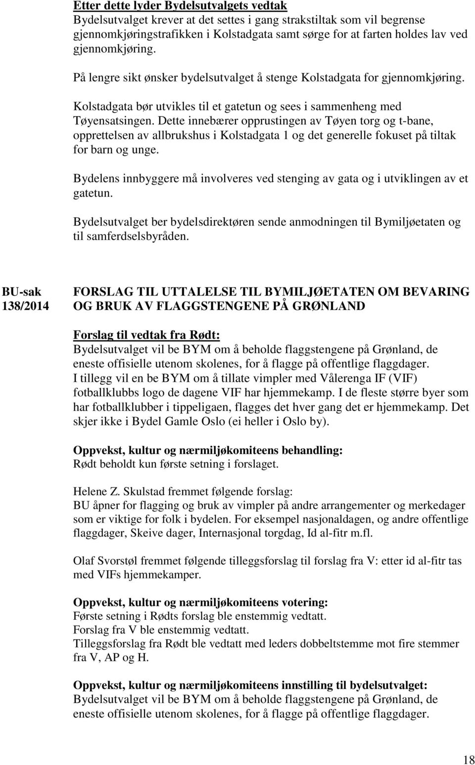 Dette innebærer opprustingen av Tøyen torg og t-bane, opprettelsen av allbrukshus i Kolstadgata 1 og det generelle fokuset på tiltak for barn og unge.