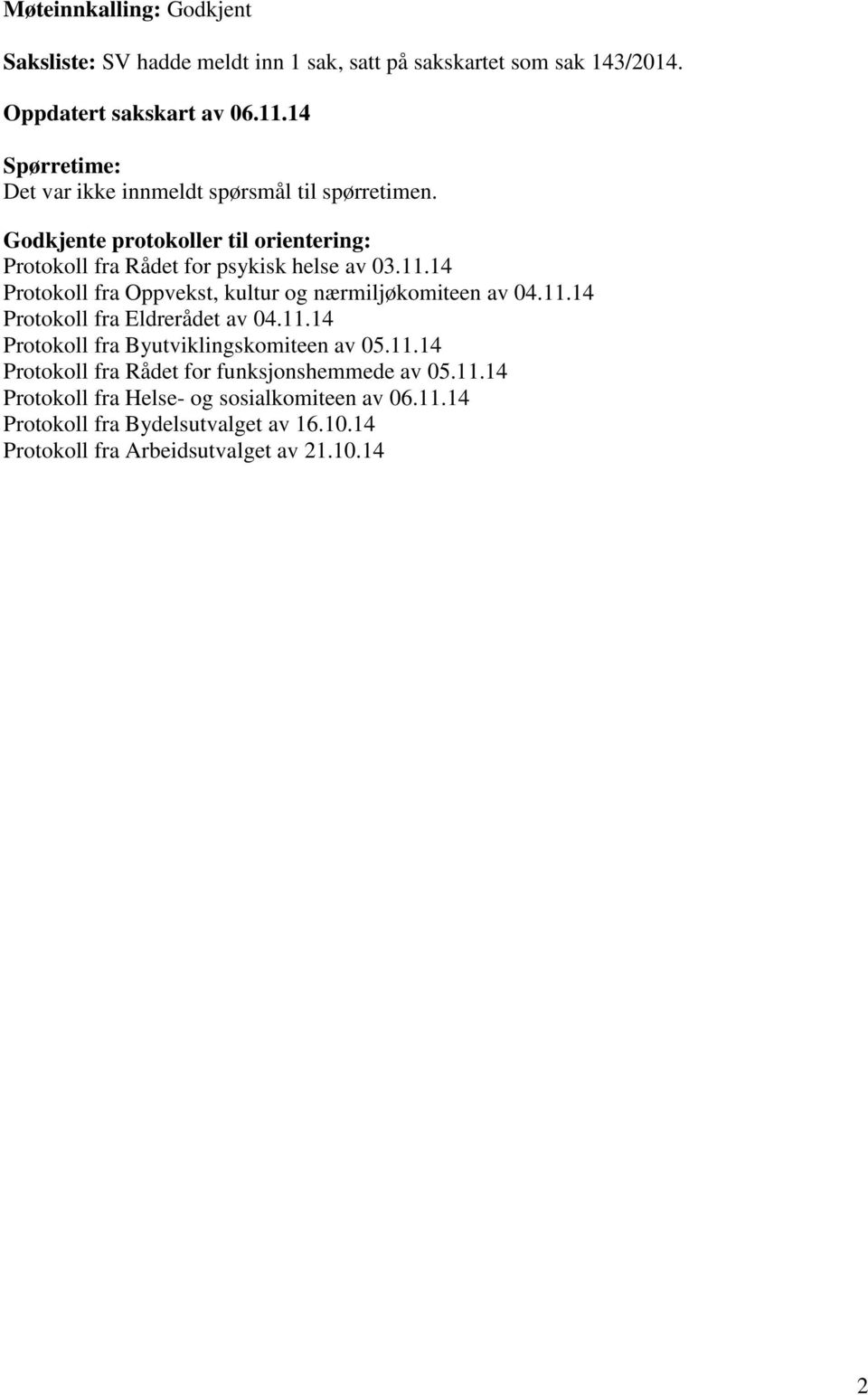 14 Protokoll fra Oppvekst, kultur og nærmiljøkomiteen av 04.11.14 Protokoll fra Eldrerådet av 04.11.14 Protokoll fra Byutviklingskomiteen av 05.11.14 Protokoll fra Rådet for funksjonshemmede av 05.