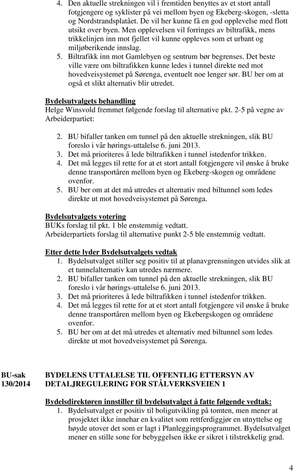 Men opplevelsen vil forringes av biltrafikk, mens trikkelinjen inn mot fjellet vil kunne oppleves som et urbant og miljøberikende innslag. 5. Biltrafikk inn mot Gamlebyen og sentrum bør begrenses.