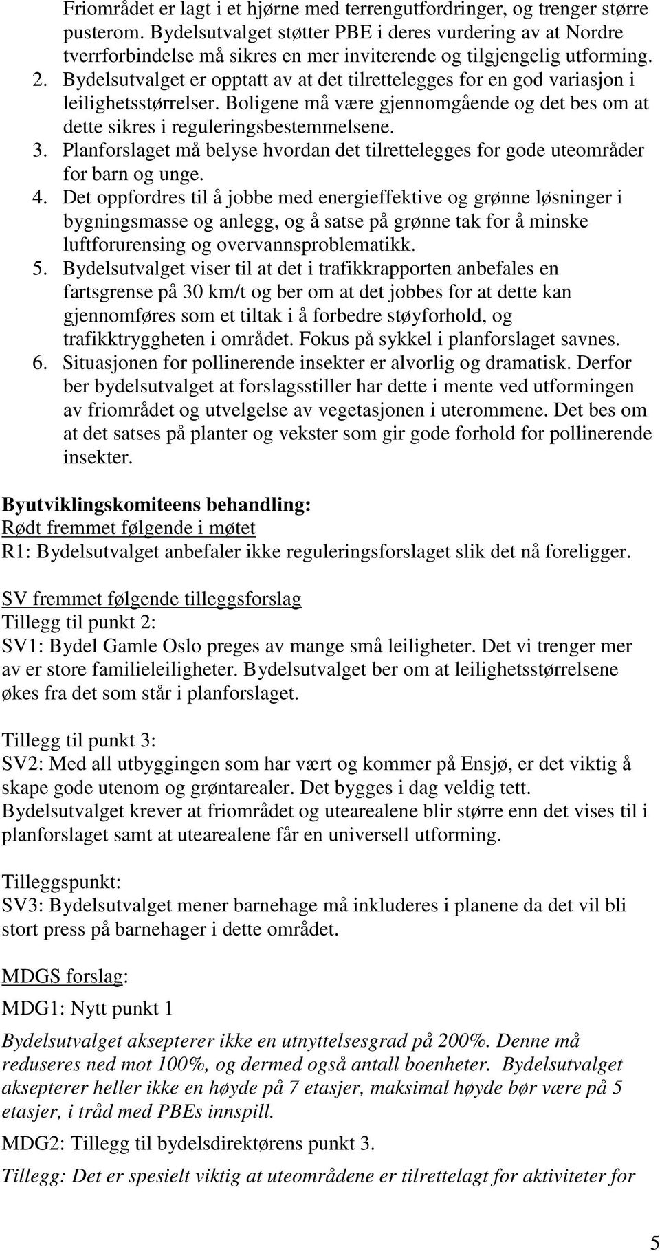 Bydelsutvalget er opptatt av at det tilrettelegges for en god variasjon i leilighetsstørrelser. Boligene må være gjennomgående og det bes om at dette sikres i reguleringsbestemmelsene. 3.