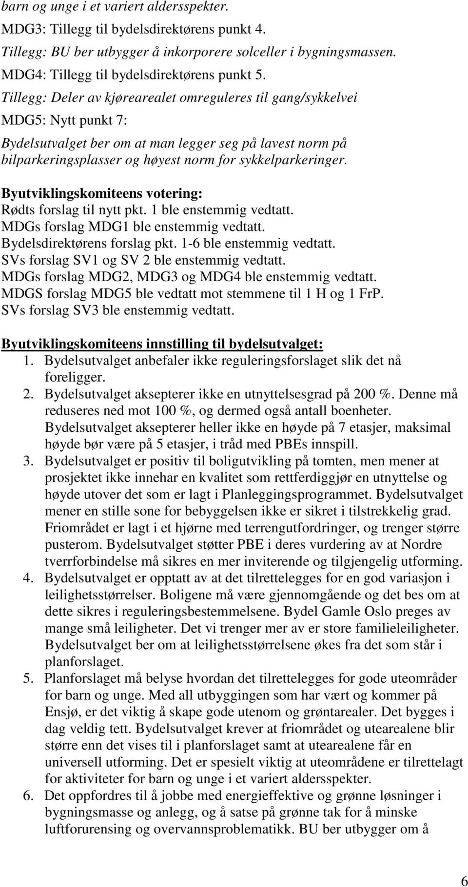 Byutviklingskomiteens votering: Rødts forslag til nytt pkt. 1 ble enstemmig vedtatt. MDGs forslag MDG1 ble enstemmig vedtatt. Bydelsdirektørens forslag pkt. 1-6 ble enstemmig vedtatt.