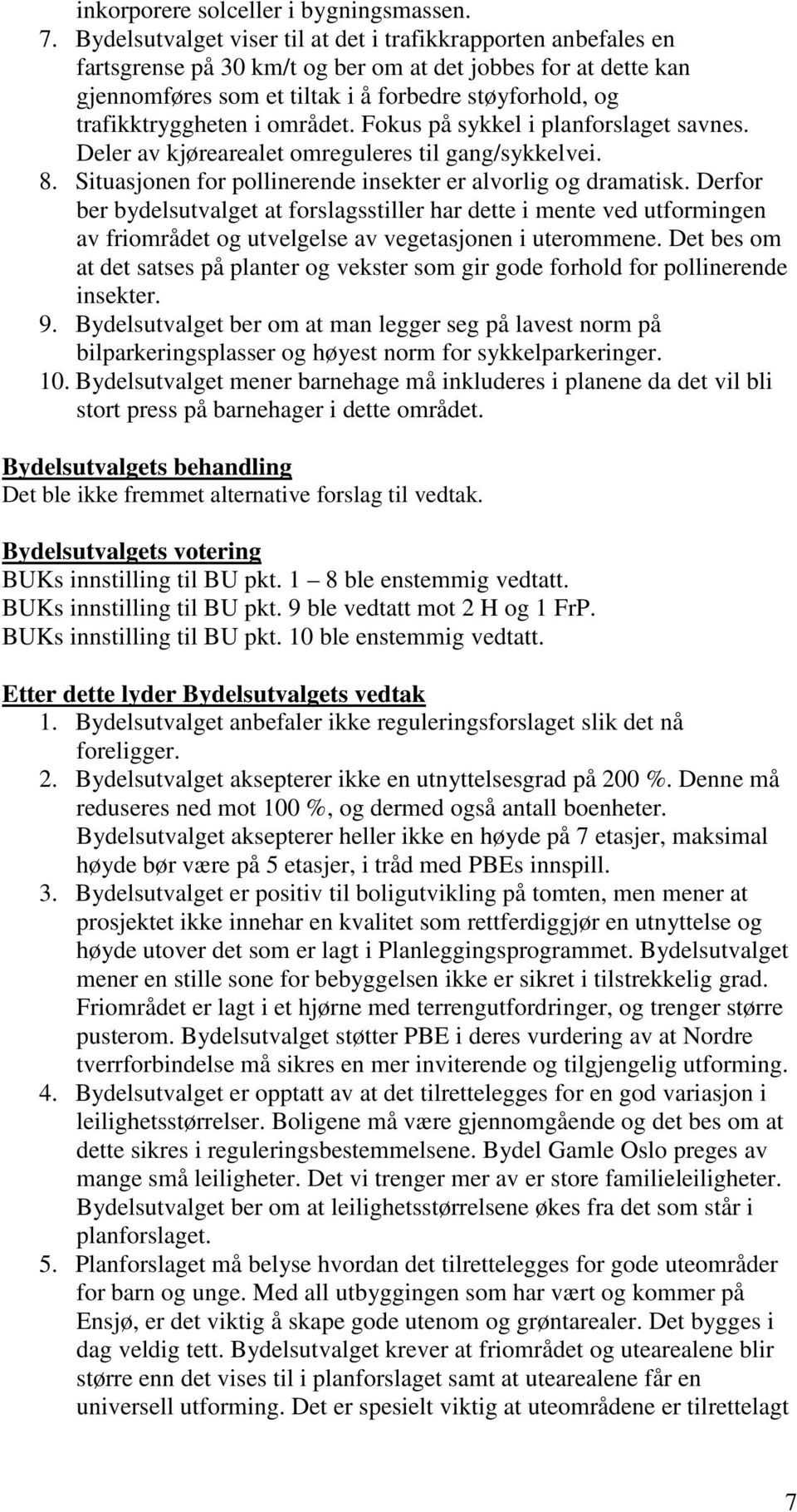 trafikktryggheten i området. Fokus på sykkel i planforslaget savnes. Deler av kjørearealet omreguleres til gang/sykkelvei. 8. Situasjonen for pollinerende insekter er alvorlig og dramatisk.