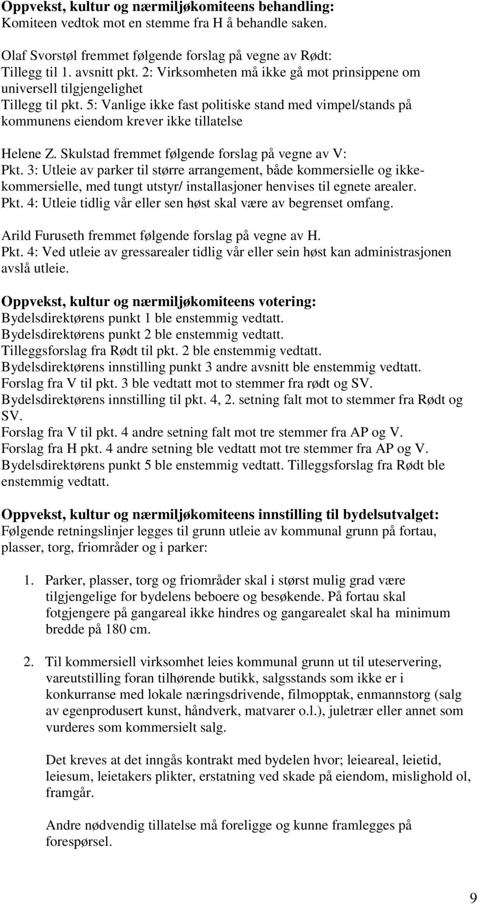 Skulstad fremmet følgende forslag på vegne av V: Pkt. 3: Utleie av parker til større arrangement, både kommersielle og ikkekommersielle, med tungt utstyr/ installasjoner henvises til egnete arealer.