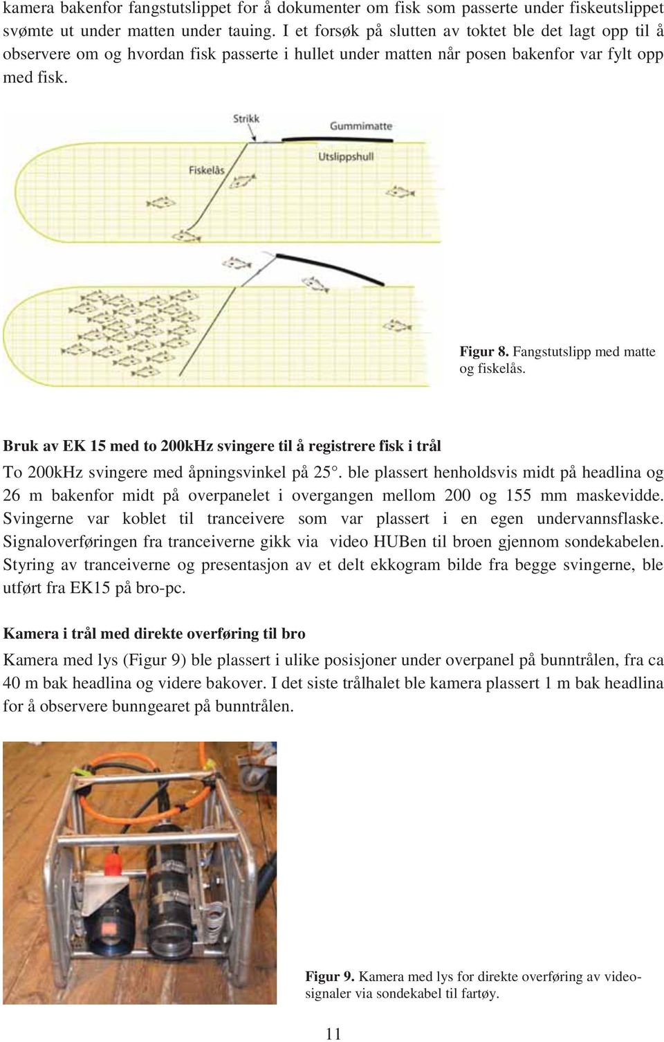 Fangstutslipp med matte og fiskelås. Bruk av EK 15 med to 200kHz svingere til å registrere fisk i trål To 200kHz svingere med åpningsvinkel på 25.