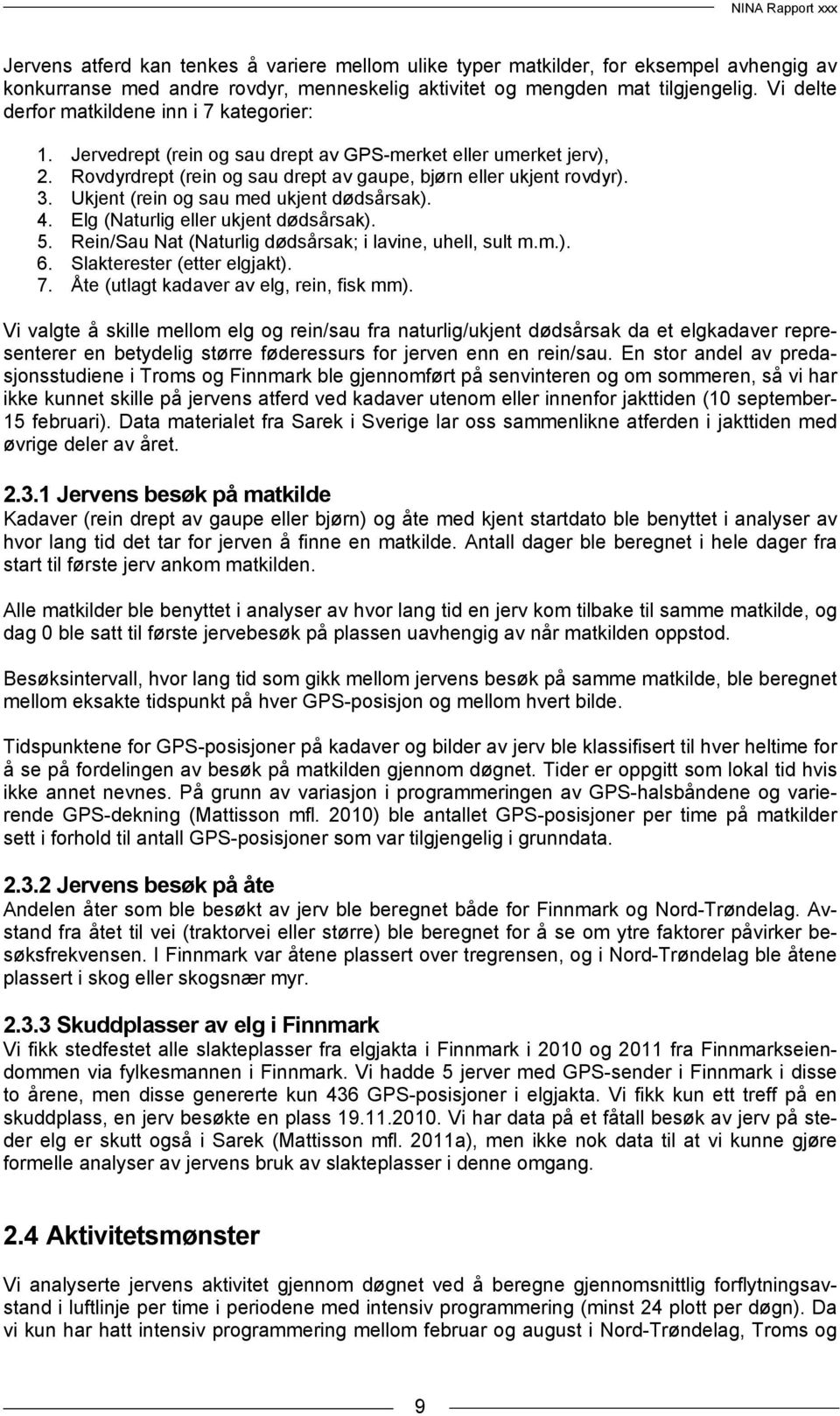 Ukjent (rein og sau med ukjent dødsårsak). 4. Elg (Naturlig eller ukjent dødsårsak). 5. Rein/Sau Nat (Naturlig dødsårsak; i lavine, uhell, sult m.m.). 6. Slakterester (etter elgjakt). 7.