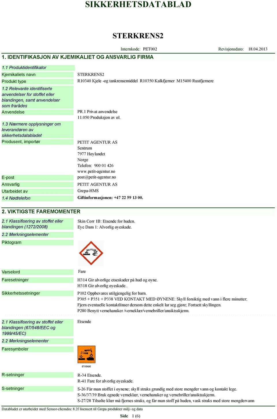 3 Nærmere opplysninger om leverandøren av sikkerhetsdatabladet Produsent, importør E-post Ansvarlig Utarbeidet av R10340 Kjele -og tankrensemiddel R10350 Kalkfjerner M15400 Rustfjernere PR.