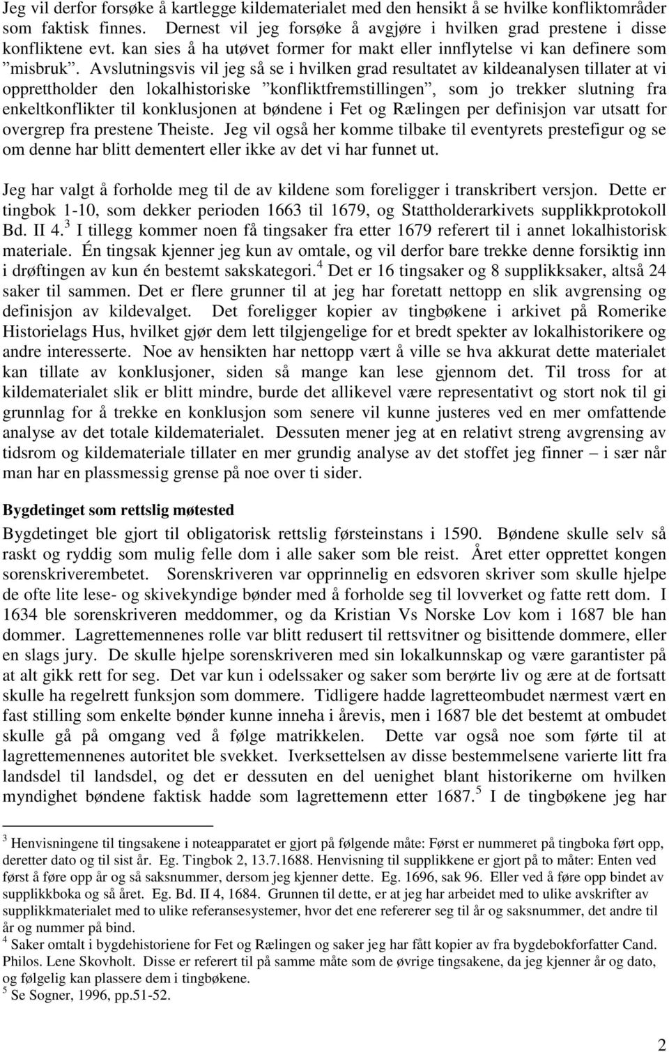 Avslutningsvis vil jeg så se i hvilken grad resultatet av kildeanalysen tillater at vi opprettholder den lokalhistoriske konfliktfremstillingen, som jo trekker slutning fra enkeltkonflikter til