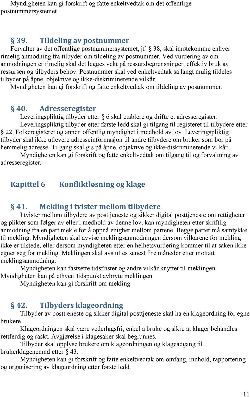 Ved vurdering av om anmodningen er rimelig skal det legges vekt på ressursbegrensninger, effektiv bruk av ressursen og tilbyders behov.