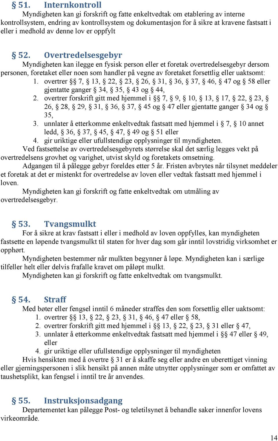 Overtredelsesgebyr Myndigheten kan ilegge en fysisk person eller et foretak overtredelsesgebyr dersom personen, foretaket eller noen som handler på vegne av foretaket forsettlig eller uaktsomt: 1.