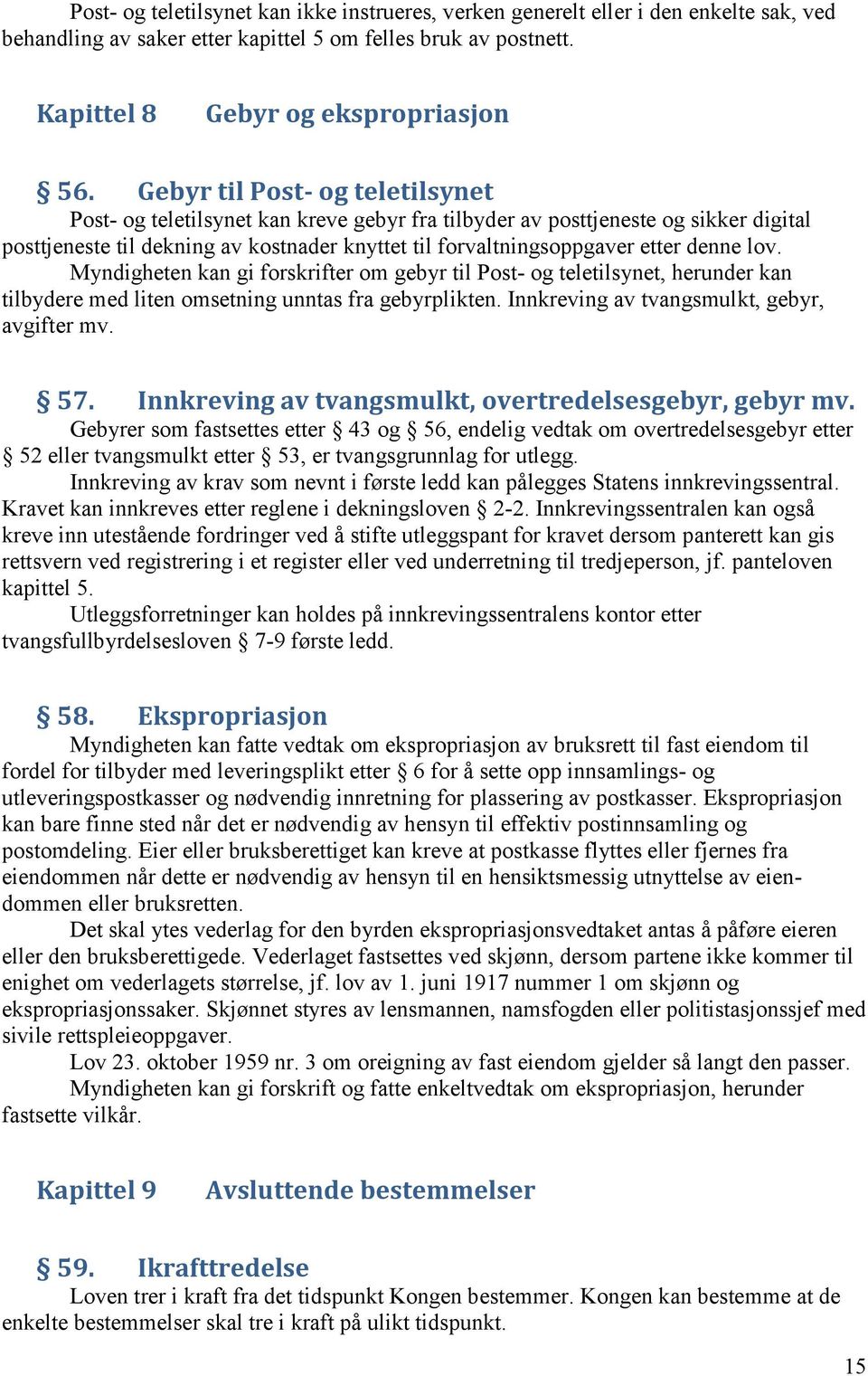 lov. Myndigheten kan gi forskrifter om gebyr til Post- og teletilsynet, herunder kan tilbydere med liten omsetning unntas fra gebyrplikten. Innkreving av tvangsmulkt, gebyr, avgifter mv. 57.