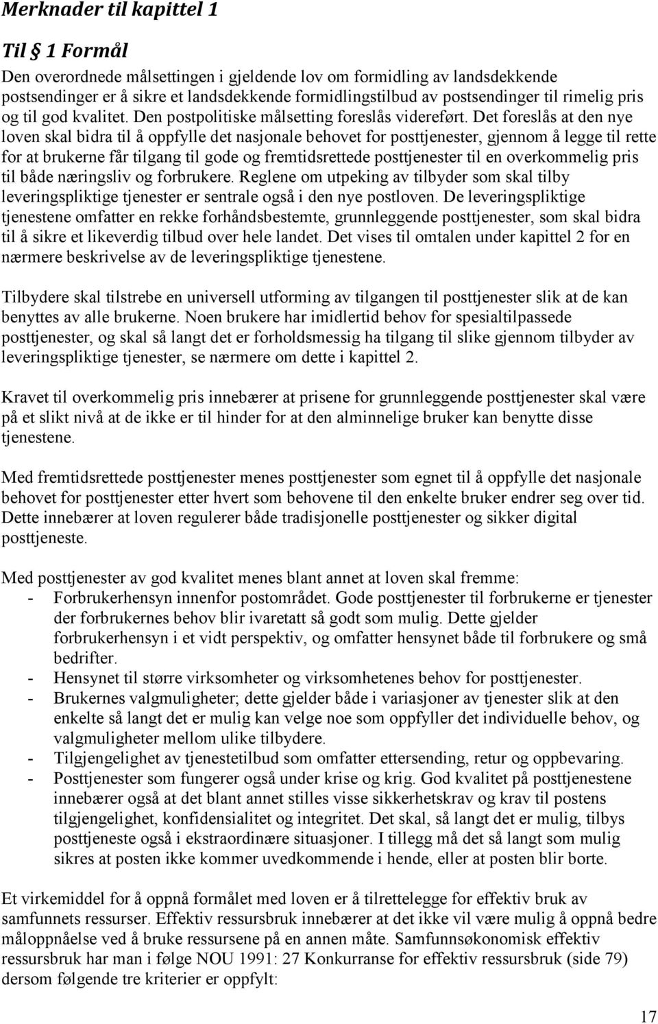 Det foreslås at den nye loven skal bidra til å oppfylle det nasjonale behovet for posttjenester, gjennom å legge til rette for at brukerne får tilgang til gode og fremtidsrettede posttjenester til en