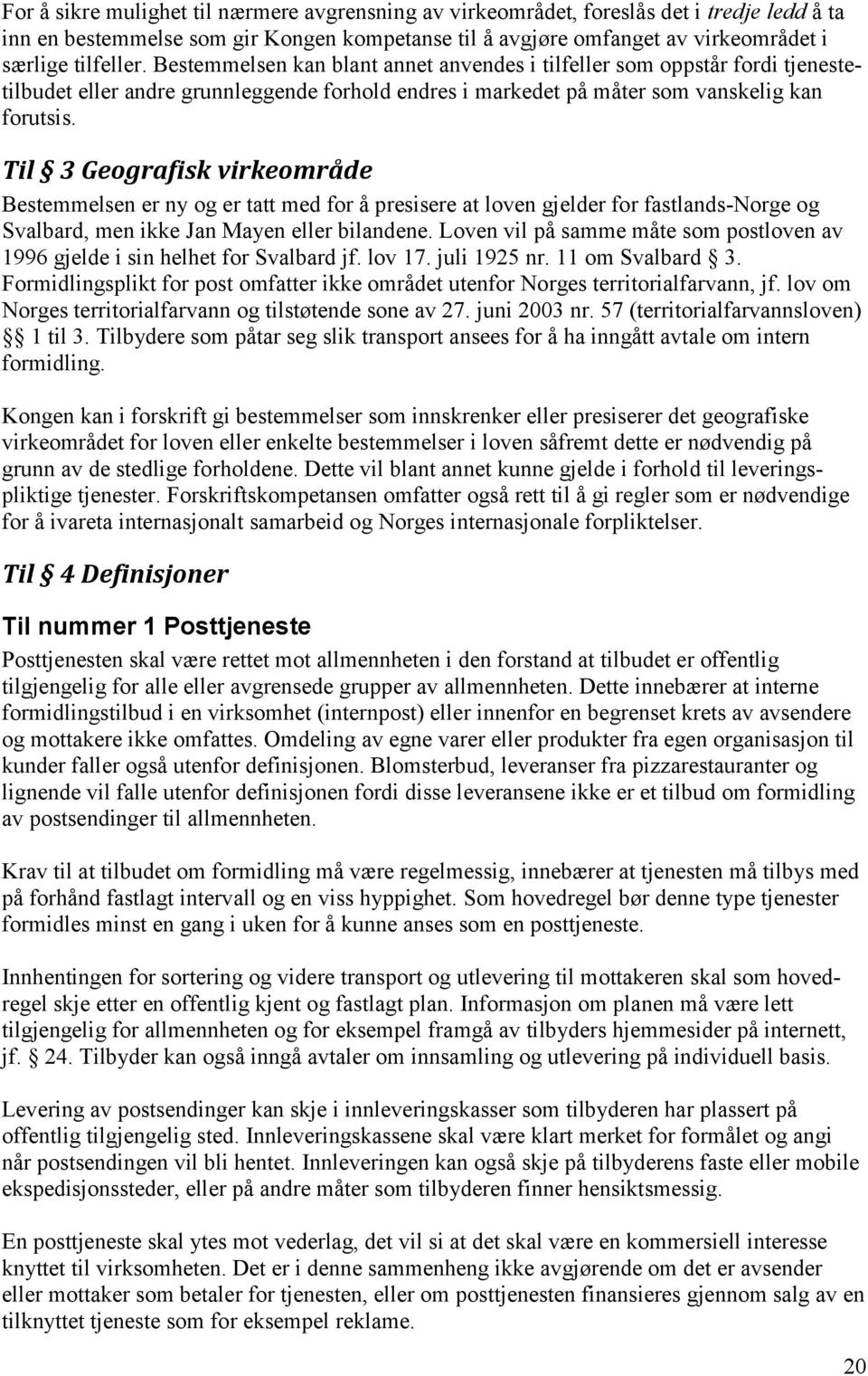 Til 3 Geografisk virkeområde Bestemmelsen er ny og er tatt med for å presisere at loven gjelder for fastlands-norge og Svalbard, men ikke Jan Mayen eller bilandene.