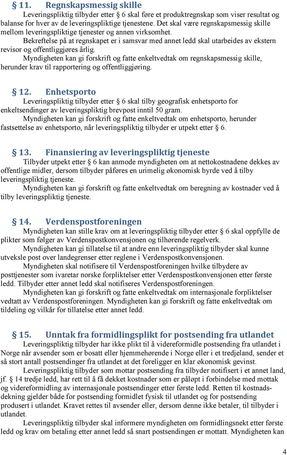 Bekreftelse på at regnskapet er i samsvar med annet ledd skal utarbeides av ekstern revisor og offentliggjøres årlig.