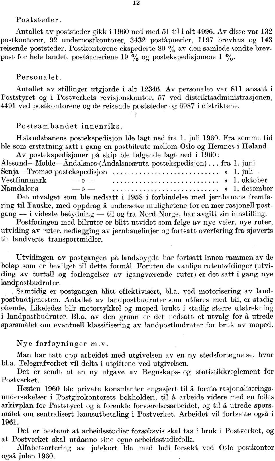 Av personalet var 8 ansatt i Poststyret og i Postverkets revisjonskontor, 57 ved distriktsadministrasjonen, 449 ved postkontorene og de reisende poststeder og 6987 i distriktene.