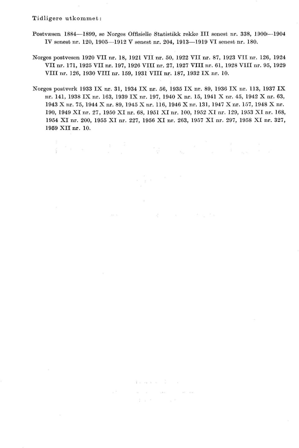 59, 93 VIII nr. 87, 932 IX nr. 0. Norges postverk 933 IX nr. 3, 934 IX nr. 56, 935 IX nr. 89, 936 IX nr. 3, 937 IX nr. 4, 938 IX nr. 63, 939 IX nr. 97, 940 X nr. 5, 94 X nr. 45, 942 X nr.