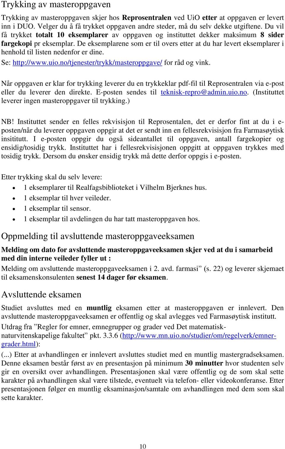 De eksemplarene som er til overs etter at du har levert eksemplarer i henhold til listen nedenfor er dine. Se: http://www.uio.no/tjenester/trykk/masteroppgave/ for råd og vink.