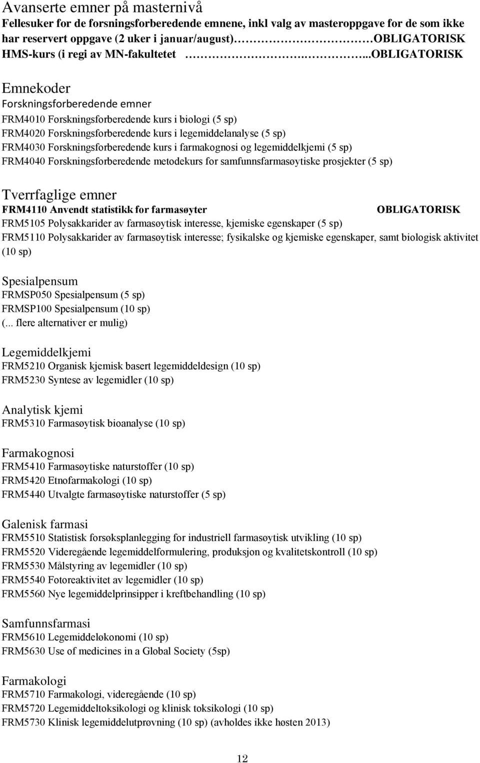 ...OBLIGATORISK Emnekoder Forskningsforberedende emner FRM4010 Forskningsforberedende kurs i biologi (5 sp) FRM4020 Forskningsforberedende kurs i legemiddelanalyse (5 sp) FRM4030