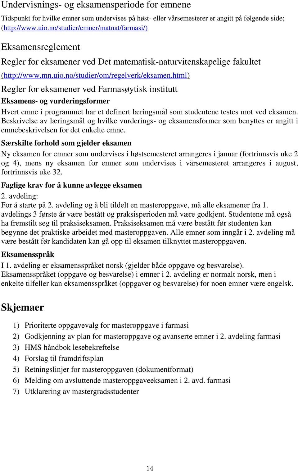 html) Regler for eksamener ved Farmasøytisk institutt Eksamens- og vurderingsformer Hvert emne i programmet har et definert læringsmål som studentene testes mot ved eksamen.