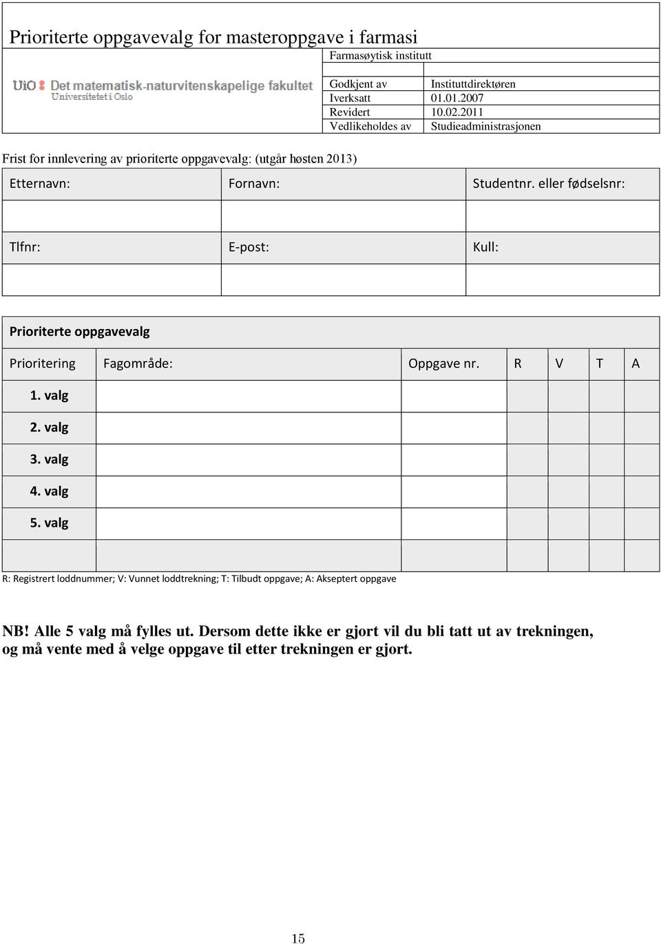 eller fødselsnr: Tlfnr: E-post: Kull: Prioriterte oppgavevalg Prioritering Fagområde: Oppgave nr. R V T A 1. valg 2. valg 3. valg 4. valg 5.