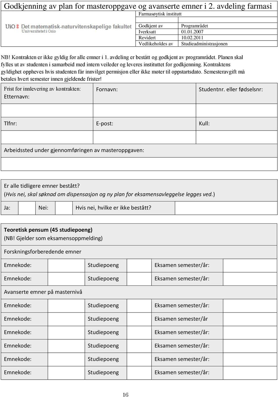 Planen skal fylles ut av studenten i samarbeid med intern veileder og leveres instituttet for godkjenning.