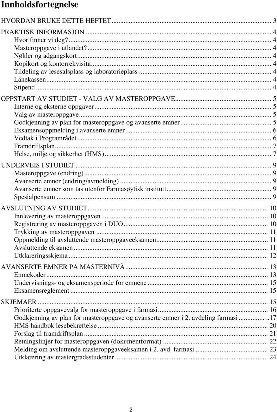 .. 5 Godkjenning av plan for masteroppgave og avanserte emner... 5 Eksamensoppmelding i avanserte emner... 6 Vedtak i Programrådet... 6 Framdriftsplan... 7 Helse, miljø og sikkerhet (HMS).